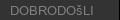 Dobrodošli